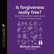 Is Forgiveness Really Free?: And Other Questions about Grace, the Law and Being Saved
