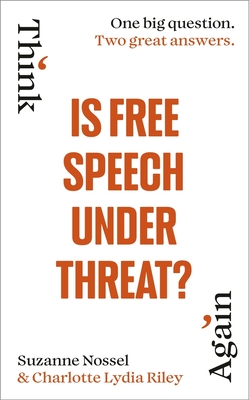 Is Free Speech Under Threat? - Riley, Charlotte Lydia, and Nossel, Suzanne, and Intelligence Squared