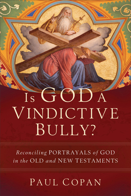 Is God a Vindictive Bully? - Copan, Paul