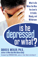 Is He Depressed or What?: What to Do When the Man You Love Is Irritable, Moody, and Withdrawn
