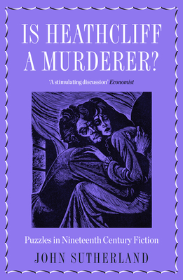 Is Heathcliff a Murderer?: Puzzles in Nineteenth-Century Fiction - Sutherland, John