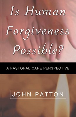 Is Human Forgiveness Possible? - Patton, John