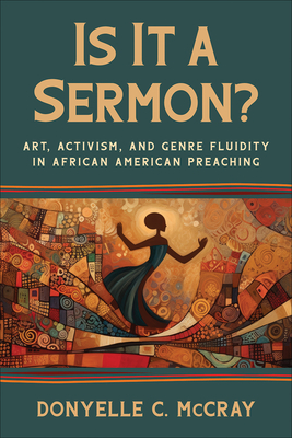 Is It a Sermon?: Art, Activism, and Genre Fluidity in African American Preaching - McCray, Donyelle C