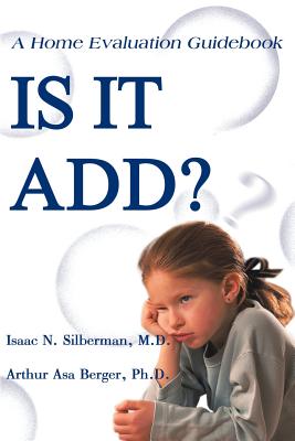 Is It Add?: A Home Evaluation Guidebook - Silberman, Isaac N, M.D., and Berger, Arthur Asa, Dr.