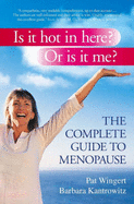 Is it Hot in Here? or is it Me?: The Complete Guide to Menopause