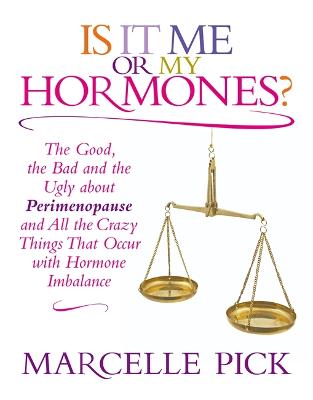 Is It Me or My Hormones?: The Good, the Bad and the Ugly about Perimenopause and All the Crazy Things That Occur with Hormone Imbalance - Pick, Marcelle