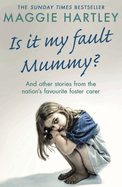 Is It My Fault Mummy?: And Other True Stories from the Nation's Favourite Foster Carer
