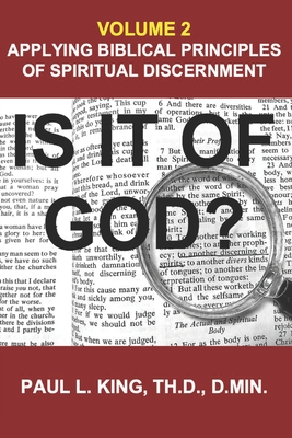 Is It of God? Applying Biblical Principles of Spiritual Discernment: Volume 2 - King, Paul L