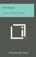 Is It Peace: A Study in Foreign Affairs - Hutton, Graham