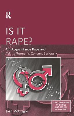 Is it Rape?: On Acquaintance Rape and Taking Women's Consent Seriously - McGregor, Joan