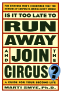 Is It Too Late to Run Away and Join the Circus?: Finding the Life You Really Want