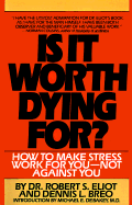 Is It Worth Dying For?: A Self-Assessment Program to Make Stress Work for You, Not Against You - Elliot, Robert S, and Breo, Dennis L, and Debakey, Michael E (Foreword by)