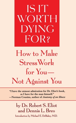 Is It Worth Dying For?: A Self-Assessment Program to Make Stress Work for You, Not Against You - Eliot, Robert S