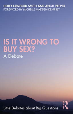 Is It Wrong to Buy Sex?: A Debate - Lawford-Smith, Holly, and Pepper, Angie