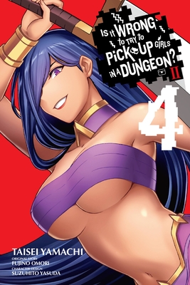 Is It Wrong to Try to Pick Up Girls in a Dungeon? II, Vol. 4 (Manga) - Omori, Fujino, and Yamachi, Taisei, and Yasuda, Suzuhito