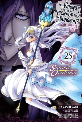 Is It Wrong to Try to Pick Up Girls in a Dungeon? on the Side: Sword Oratoria, Vol. 25 (Manga): Volume 25 - Omori, Fujino, and Yagi, Takashi, and Haimura, Kiyotaka