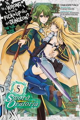 Is It Wrong to Try to Pick Up Girls in a Dungeon? on the Side: Sword Oratoria, Vol. 5 (Manga) - Omori, Fujino, and Yagi, Takashi, and Haimura, Kiyotaka