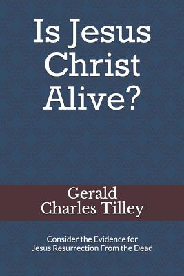 Is Jesus Christ Alive?: Evidence for His Resurrection - Tilley, Gerald Charles