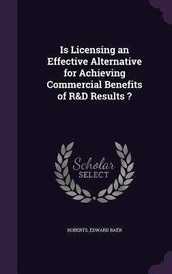 Is Licensing an Effective Alternative for Achieving Commercial Benefits of R&D Results ? - Roberts, Edward Baer
