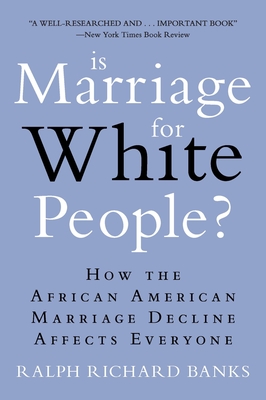 Is Marriage for White People?: How the African American Marriage Decline Affects Everyone - Banks, Ralph Richard