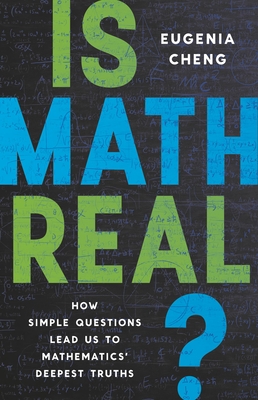 Is Math Real?: How Simple Questions Lead Us to Mathematics' Deepest Truths - Cheng, Eugenia