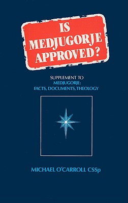 Is Medjugorje Approved?: Supplement to Medjugorie: Facts, Documents, Theology - O'Carroll, Michael, Fr., C.S.Sp.