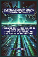 Is Meta's Undersea Cable a Breakthrough or a Threat to Online Freedom?: Unveiling the Global Impact of Meta's Network on Connectivity, Security, and the Future of the Internet