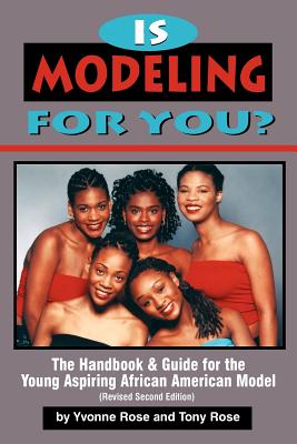 Is Modeling for You? The Handbook and Guide for the Young Aspiring African American Model (Revised Second Edition) - Rose, Yvonne, and Rose, Tony