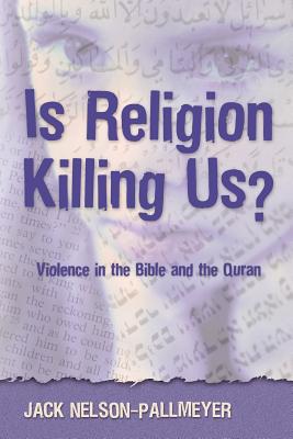 Is Religion Killing Us?: Violence in the Bible and the Quran - Nelson-Pallmeyer, Jack