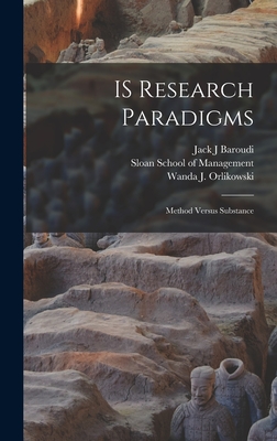 IS Research Paradigms: Method Versus Substance - Orlikowski, Wanda J, and Sloan School of Management (Creator), and Baroudi, Jack J