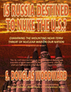 Is Russia Destined to Nuke the U.S.?: Examining the Growing Near-Term Threat of Nuclear War on Our Nation