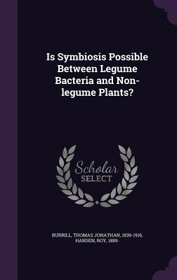 Is Symbiosis Possible Between Legume Bacteria and Non-legume Plants? - Burrill, Thomas Jonathan, and Hansen, Roy