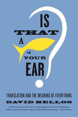 Is That a Fish in Your Ear?: Translation and the Meaning of Everything - Bellos, David