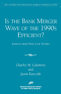 Is the Bank Merger Wave of the 1990s Efficient?: Lessons from Nine Case Studies, Studies on Financial Market Deregulation (AEI Studies on Financial Market Deregulation)