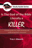 Is the God of the Bible Literally a Killer?: A Study Guide for Understanding and Vindicating God's Character