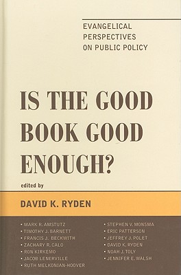 Is the Good Book Good Enough?: Evangelical Perspectives on Public Policy - Ryden, David K. (Editor), and Amstutz, Mark R. (Contributions by), and Barnett, Timothy J. (Contributions by)