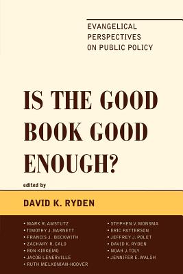 Is the Good Book Good Enough?: Evangelical Perspectives on Public Policy - Ryden, David K (Editor), and Amstutz, Mark R (Contributions by), and Barnett, Timothy J (Contributions by)