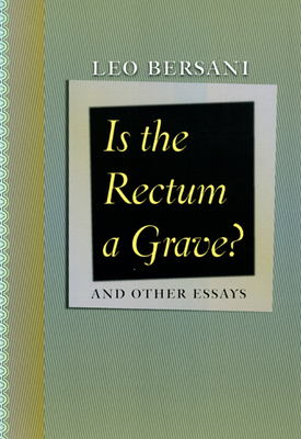 Is the Rectum a Grave?: And Other Essays - Bersani, Leo