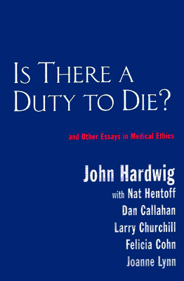 Is There a Duty to Die?: And Other Essays in Bioethics - Hardwig, John (Editor)