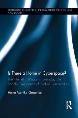 Is There a Home in Cyberspace?: The Internet in Migrants' Everyday Life and the Emergence of Global Communities - Greschke, Heike Mnika