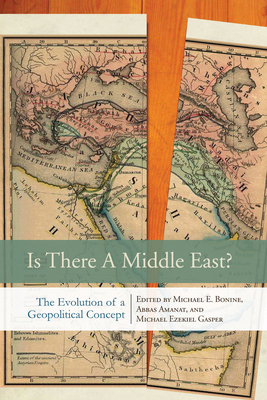 Is There a Middle East?: The Evolution of a Geopolitical Concept - Bonine, Michael E (Editor), and Amanat, Abbas (Editor), and Gasper, Michael Ezekiel (Editor)