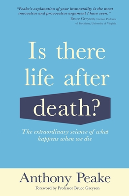 Is There Life After Death?: The Extraordinary Science of What Happens When We Die - Peake, Anthony