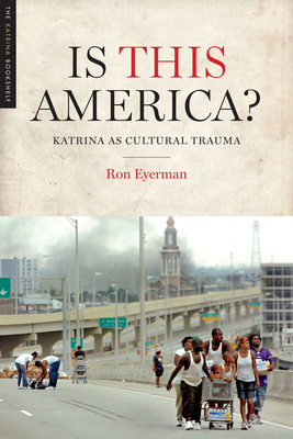 Is This America?: Katrina as Cultural Trauma - Eyerman, Ron, Professor