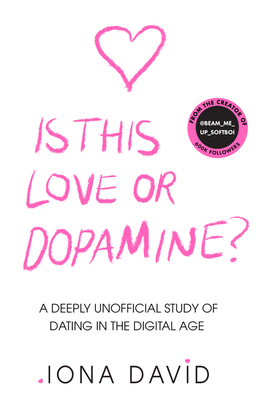 Is This Love or Dopamine?: A Deeply Unofficial Study of Dating in the Digital Age - David, Iona