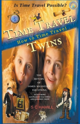 Is Time Travel Possible? Time Travel Twins. How to Time Travel. The Return of James Maxwell's Equations. - Hamill, S C