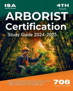 ISA Arborist Certification Study Guide 2024-2025 All-in-One ISA Certified Arborist Study Guide 2024 ISA Certified Arborist Exam Prep. Review & 706 ISA Certified Arborist Practice Test Questions 4th