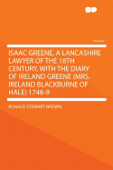 Isaac Greene, a Lancashire Lawyer of the 18th Century, with the Diary of Ireland Greene (Mrs. Ireland Blackburne of Hale) 1748-9