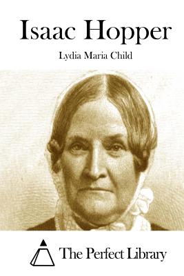 Isaac Hopper - The Perfect Library (Editor), and Child, Lydia Maria