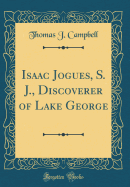 Isaac Jogues, S. J., Discoverer of Lake George (Classic Reprint)