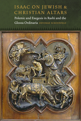 Isaac on Jewish and Christian Altars: Polemic and Exegesis in Rashi and the Glossa Ordinaria - Schoenfeld, Devorah